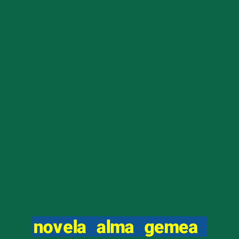 novela alma gemea capitulo 2